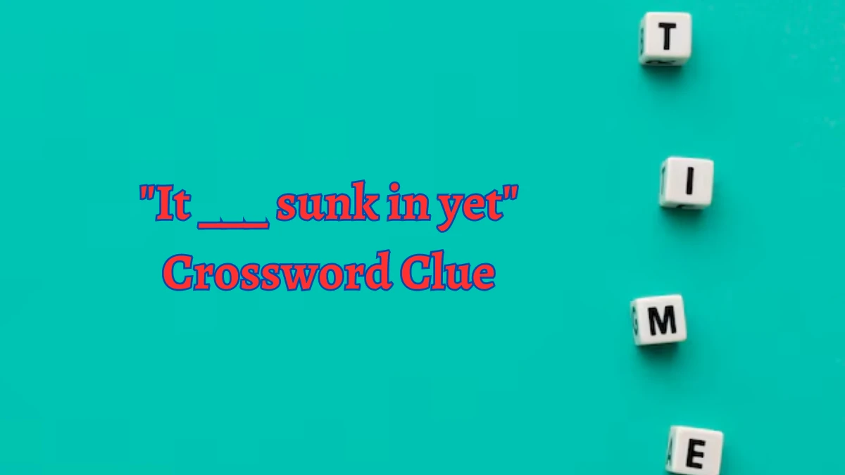 LA Times It ___ sunk in yet Crossword Clue Answers with 5 Letters from August 15, 2024