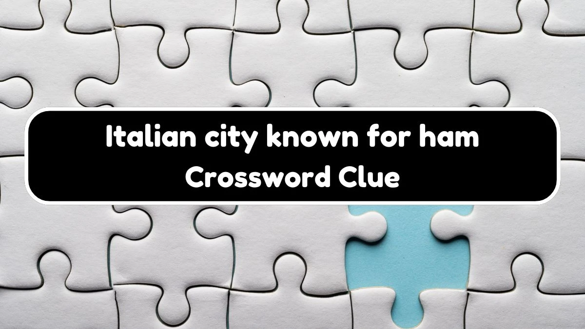 Italian city known for ham Universal Crossword Clue Puzzle Answer from August 03, 2024