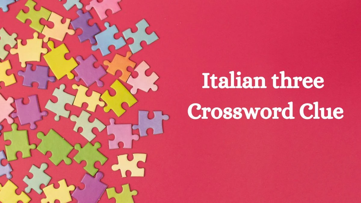 Italian three Crossword Clue Puzzle Answer from August 01, 2024