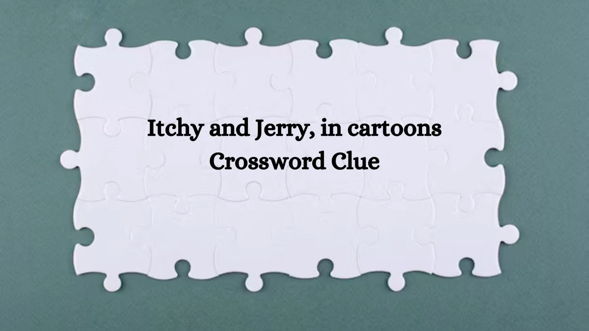 LA Times Itchy and Jerry, in cartoons Crossword Clue Answers with 4 Letters from August 11, 2024