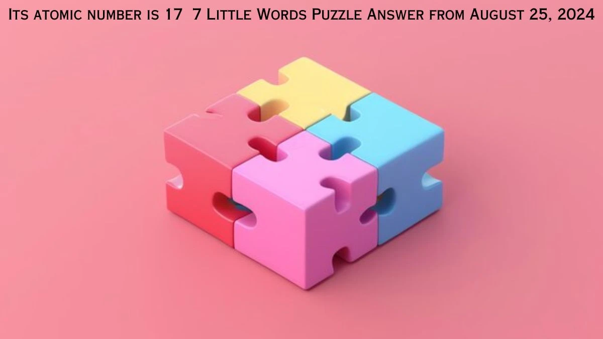 Its atomic number is 17 7 Little Words Puzzle Answers from August 25, 2024