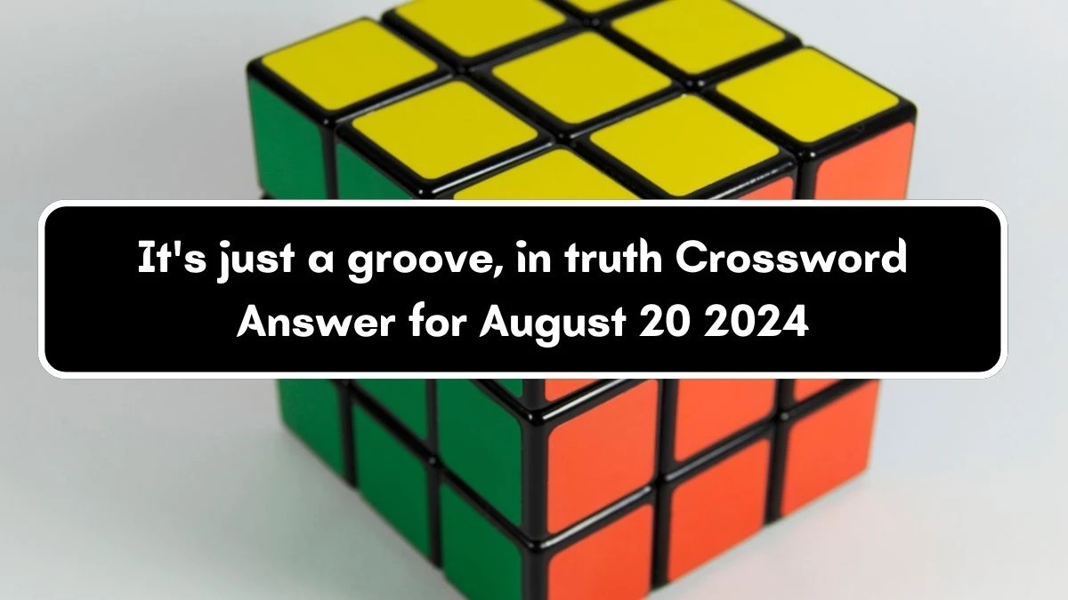 It's just a groove, in truth Crossword Clue Puzzle Answer from August 20, 2024