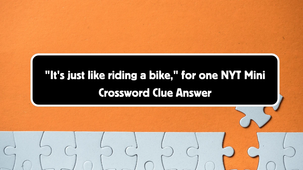 It's just like riding a bike, for one NYT Crossword Clue