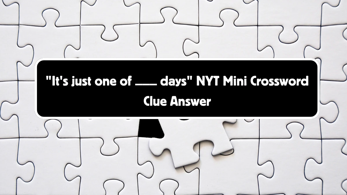 It's just one of ___ days NYT Crossword Clue