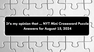 It's my opinion that ... NYT Crossword Clue Puzzle Answer from August 15, 2024