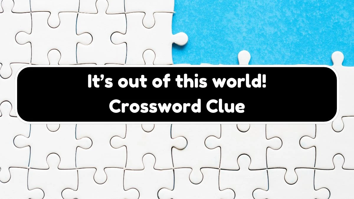 It’s out of this world! Universal Crossword Clue Puzzle Answer from August 03, 2024