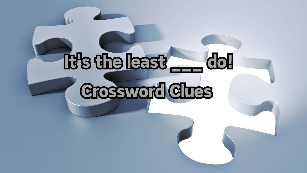 LA Times It's the least ___ do! Crossword Puzzle Answer from August 12, 2024