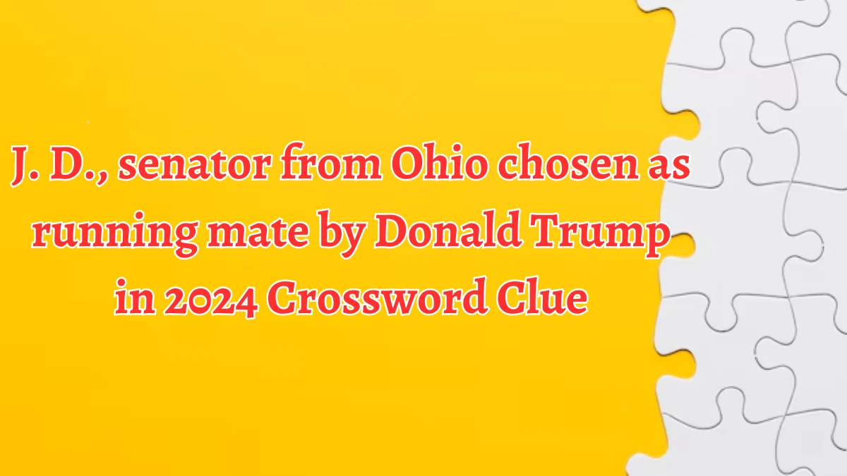 J. D., senator from Ohio chosen as running mate by Donald Trump in 2024 Crossword Clue Answers on August 21, 2024