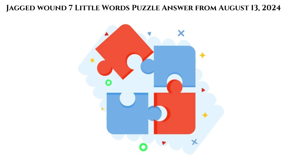 Jagged wound 7 Little Words Puzzle Answer from August 13, 2024