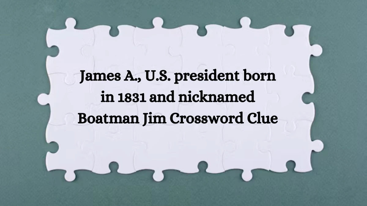 James A., U.S. president born in 1831 and nicknamed Boatman Jim Crossword Clue Answers on August 12, 2024