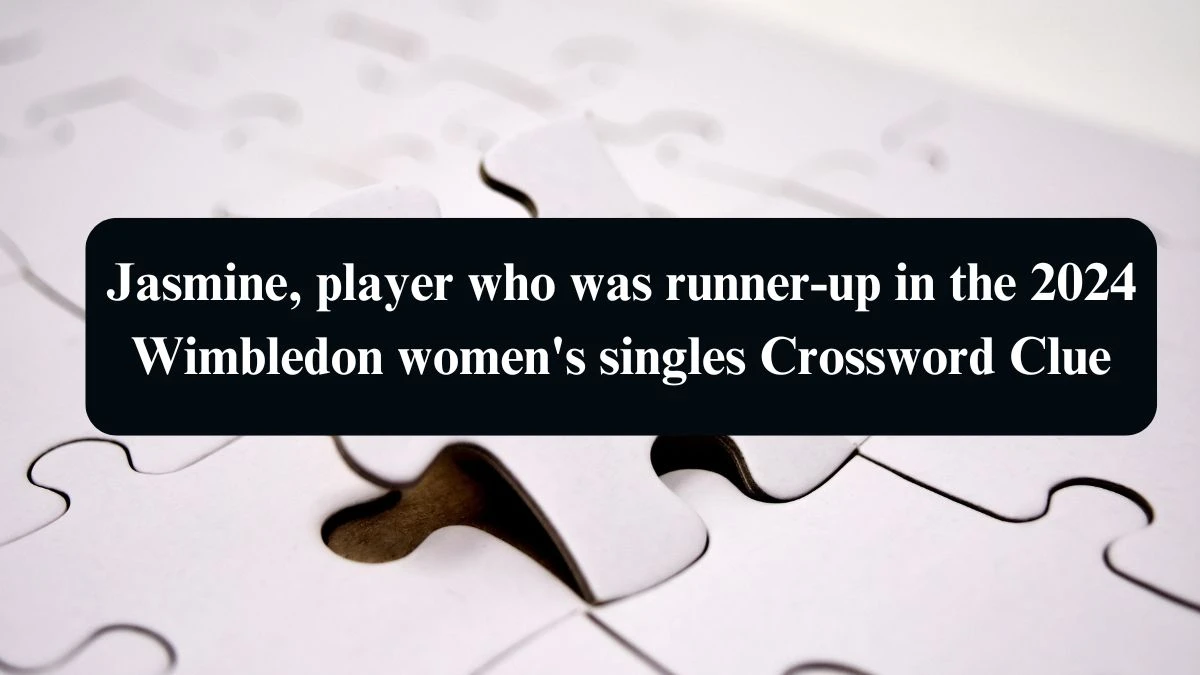 Jasmine, player who was runner-up in the 2024 Wimbledon women's singles Crossword Clue Puzzle Answer from August 19, 2024