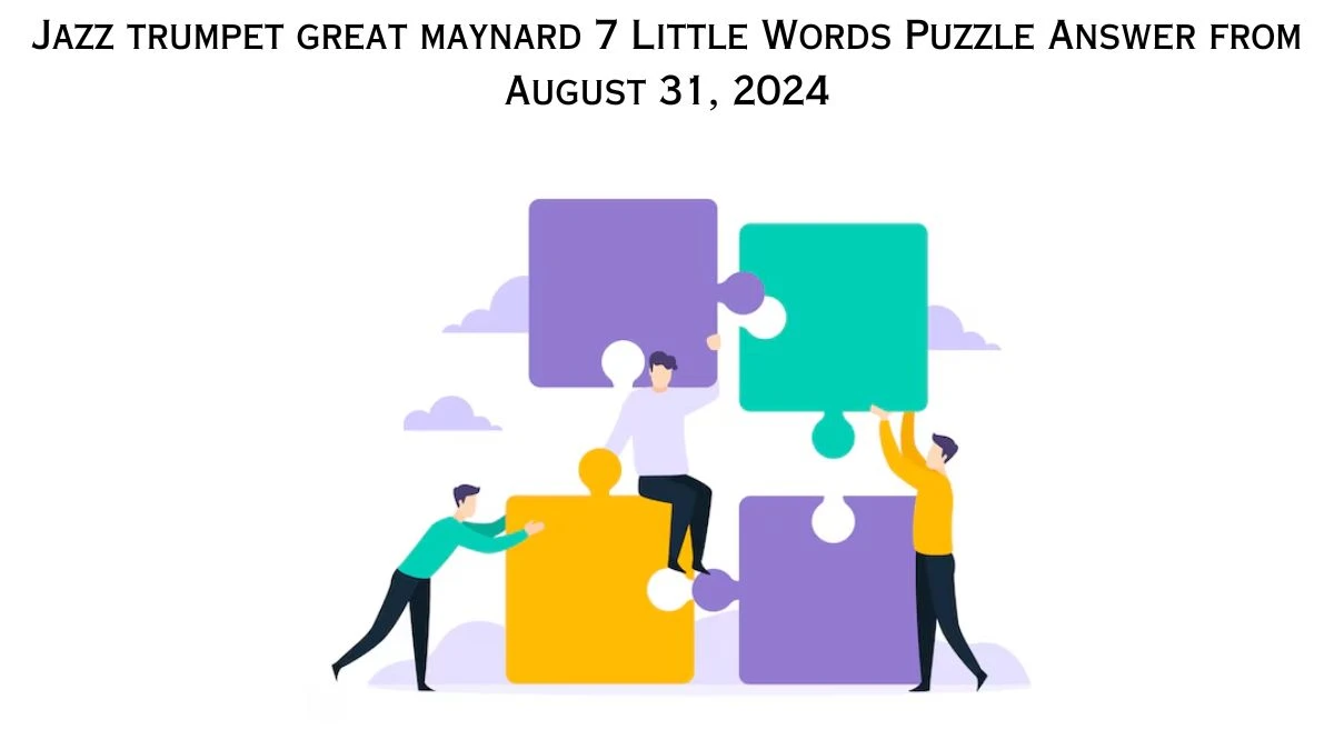 Jazz trumpet great maynard 7 Little Words Puzzle Answers from August 31, 2024