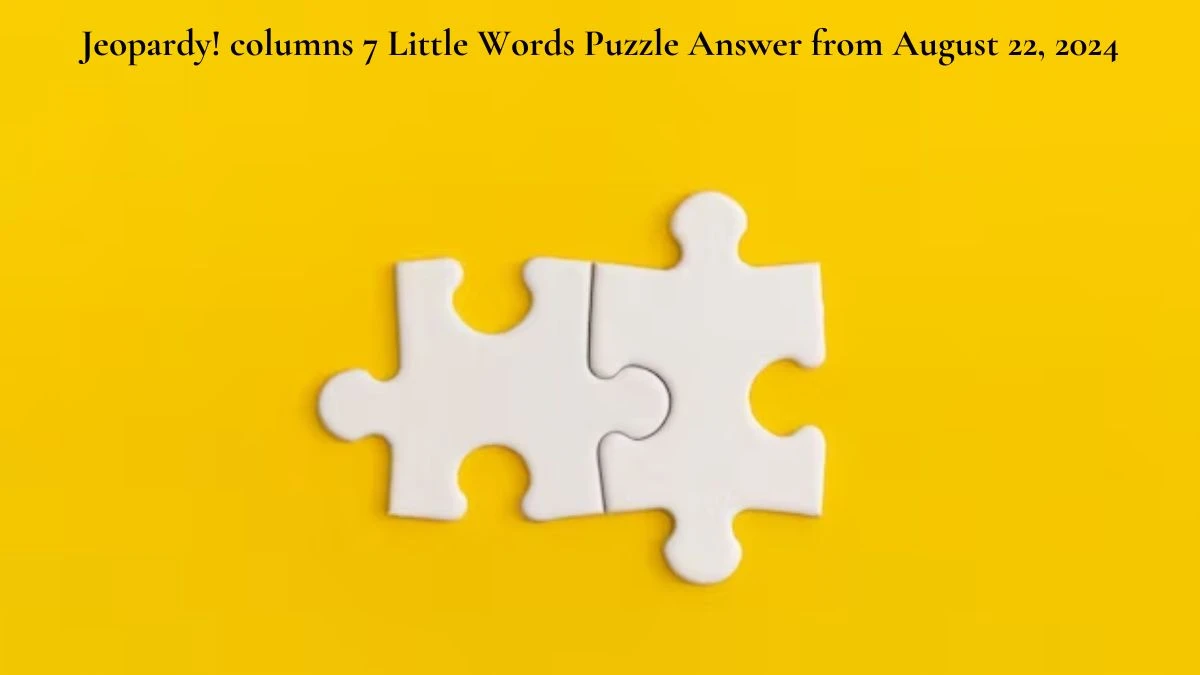 Jeopardy! columns 7 Little Words Puzzle Answer from August 22, 2024