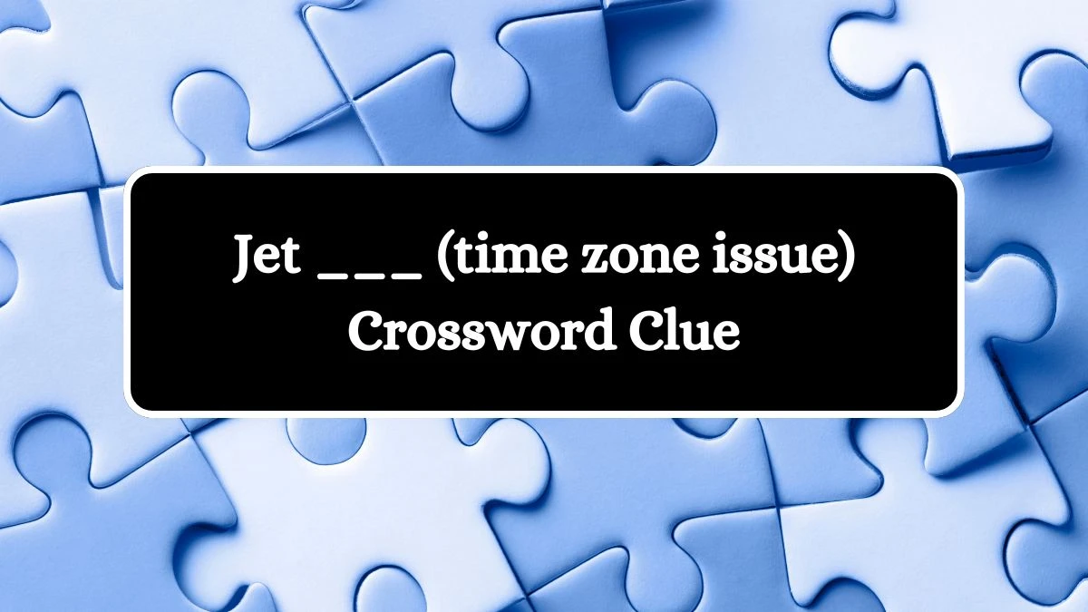 Jet ___ (time zone issue) Daily Themed Crossword Clue 3 letters Puzzle Answer from August 16, 2024