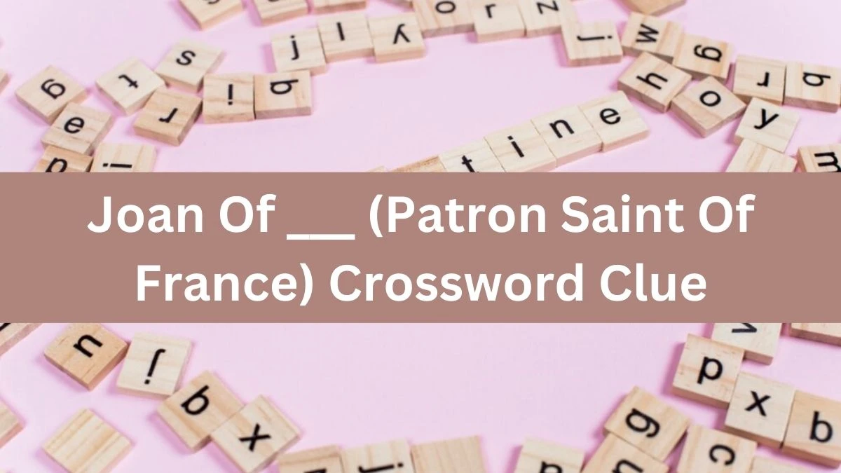 Daily Themed Joan Of ___ (Patron Saint Of France) Crossword Clue Puzzle Answer from August 04, 2024