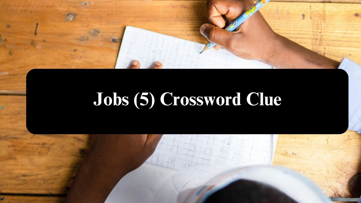 Jobs (5) Crossword Clue Puzzle Answer from August 06, 2024