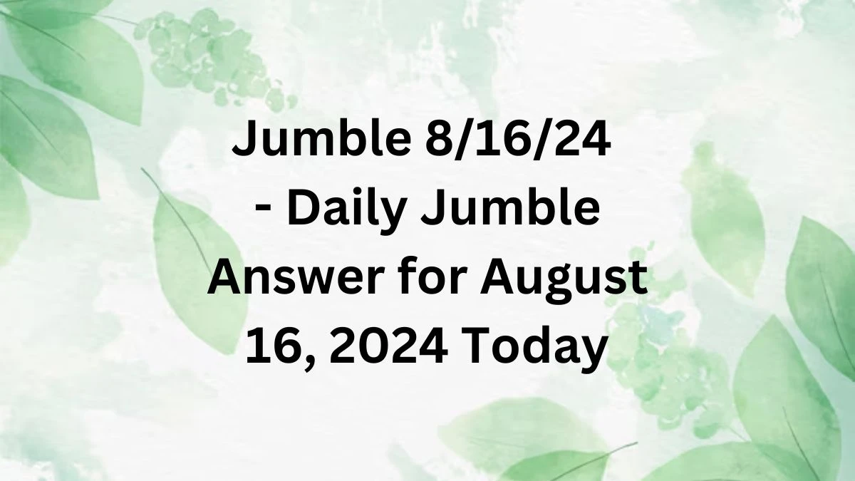 Jumble 8/16/24 - Daily Jumble Answer for August 16, 2024 Today