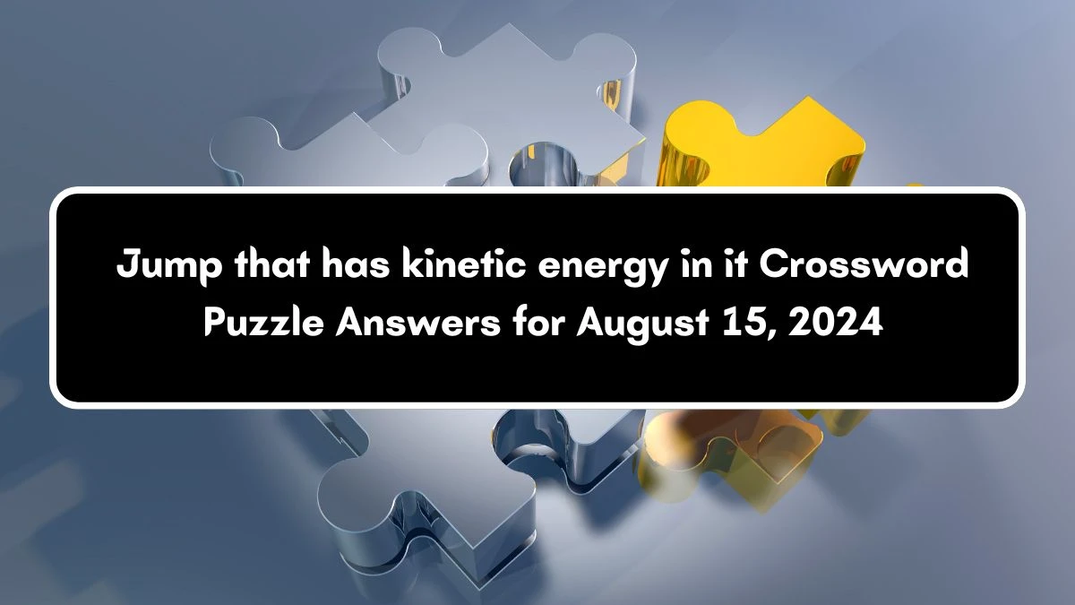 Jump that has kinetic energy in it Crossword Clue Puzzle Answer from August 15, 2024