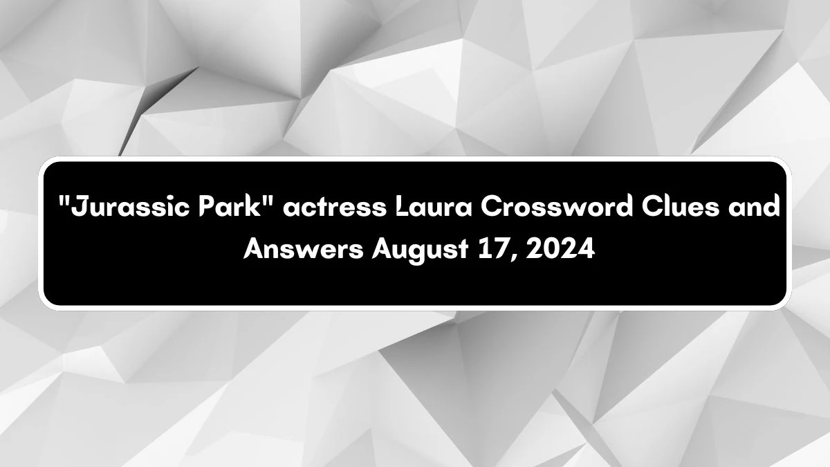 USA Today Jurassic Park actress Laura Crossword Clue Puzzle Answer from August 17, 2024