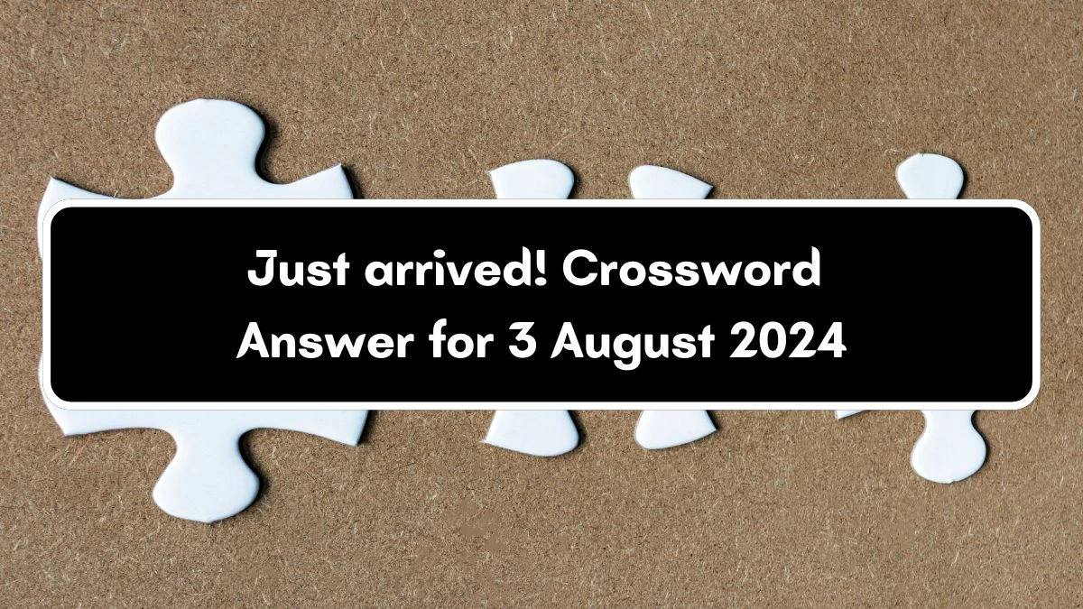 USA Today Just arrived! Crossword Clue Puzzle Answer from August 03, 2024