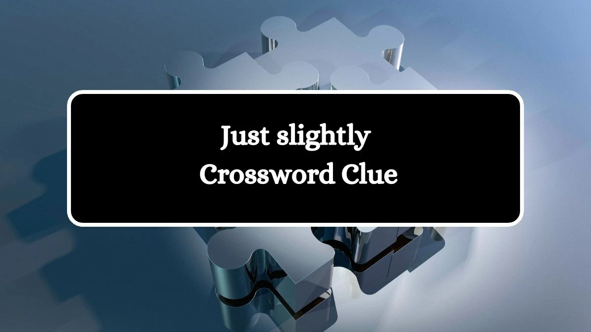 USA Today Just slightly Crossword Clue Puzzle Answer from August 10, 2024