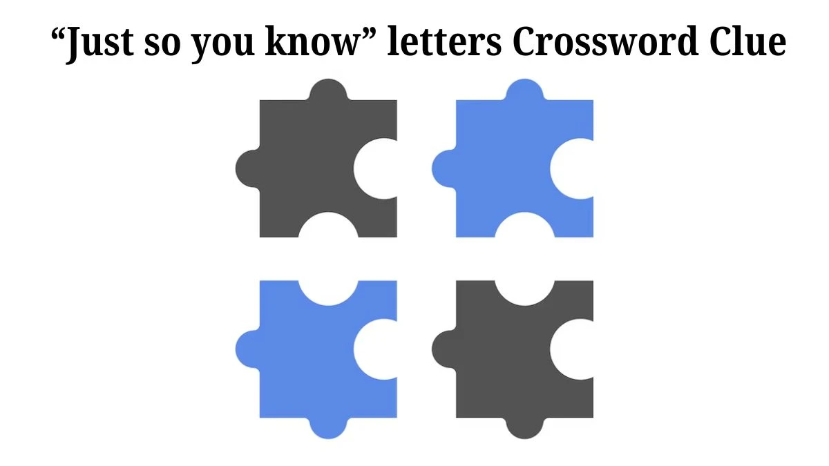 “Just so you know” letters Universal Crossword Clue Puzzle Answer from August 09, 2024