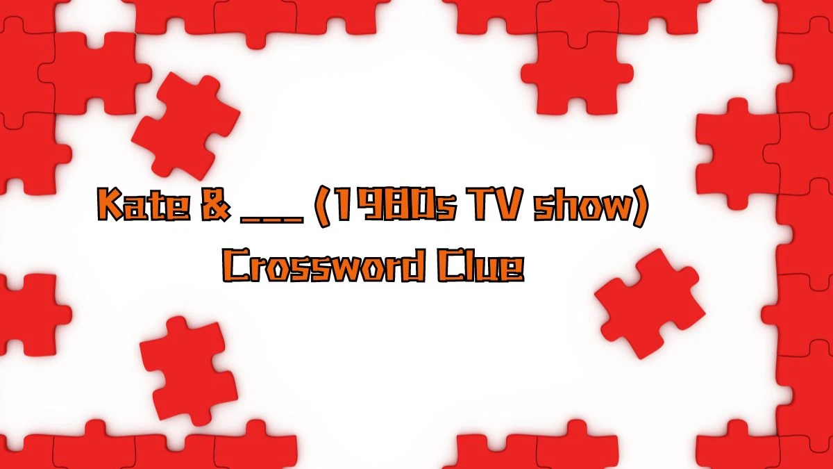 Kate & ___ (1980s TV show) Daily Commuter Crossword Clue Answers on August 16, 2024