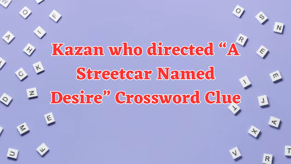 Kazan who directed “A Streetcar Named Desire” NYT Crossword Clue Puzzle Answer on August 06, 2024