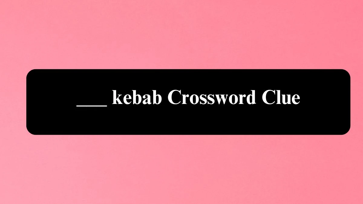 LA Times ___ kebab Crossword Clue Puzzle Answer from August 05, 2024