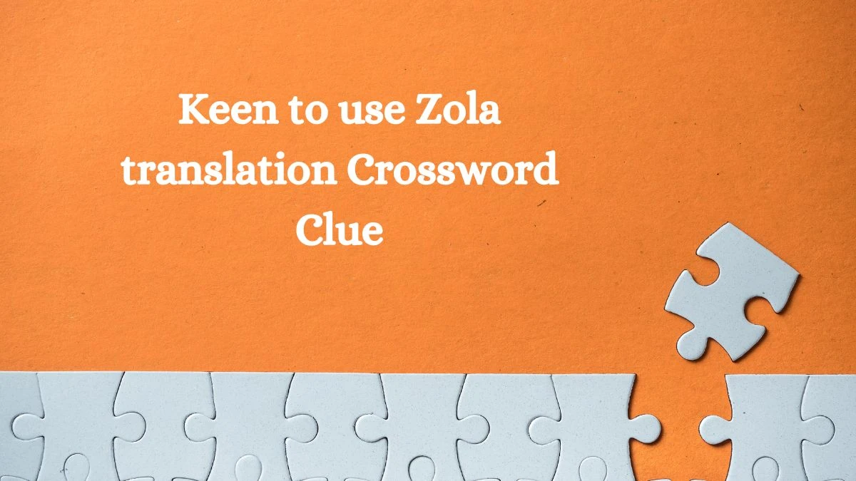 Keen to use Zola translation Crossword Clue Puzzle Answer from August 21, 2024