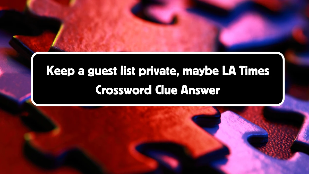 LA Times Keep a guest list private, maybe Crossword Clue Answers with 3 Letters from August 18, 2024