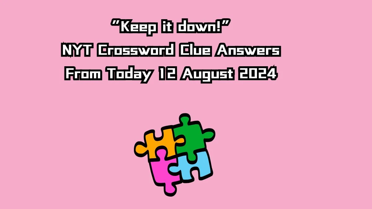 NYT “Keep it down!” Crossword Clue Puzzle Answer from August 12, 2024