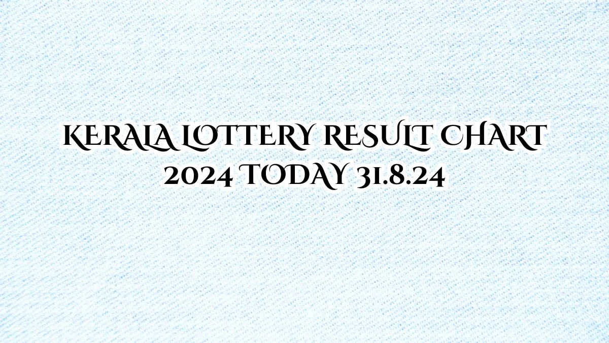 Kerala Lottery Result Chart 2024 Today 31.8.24 News