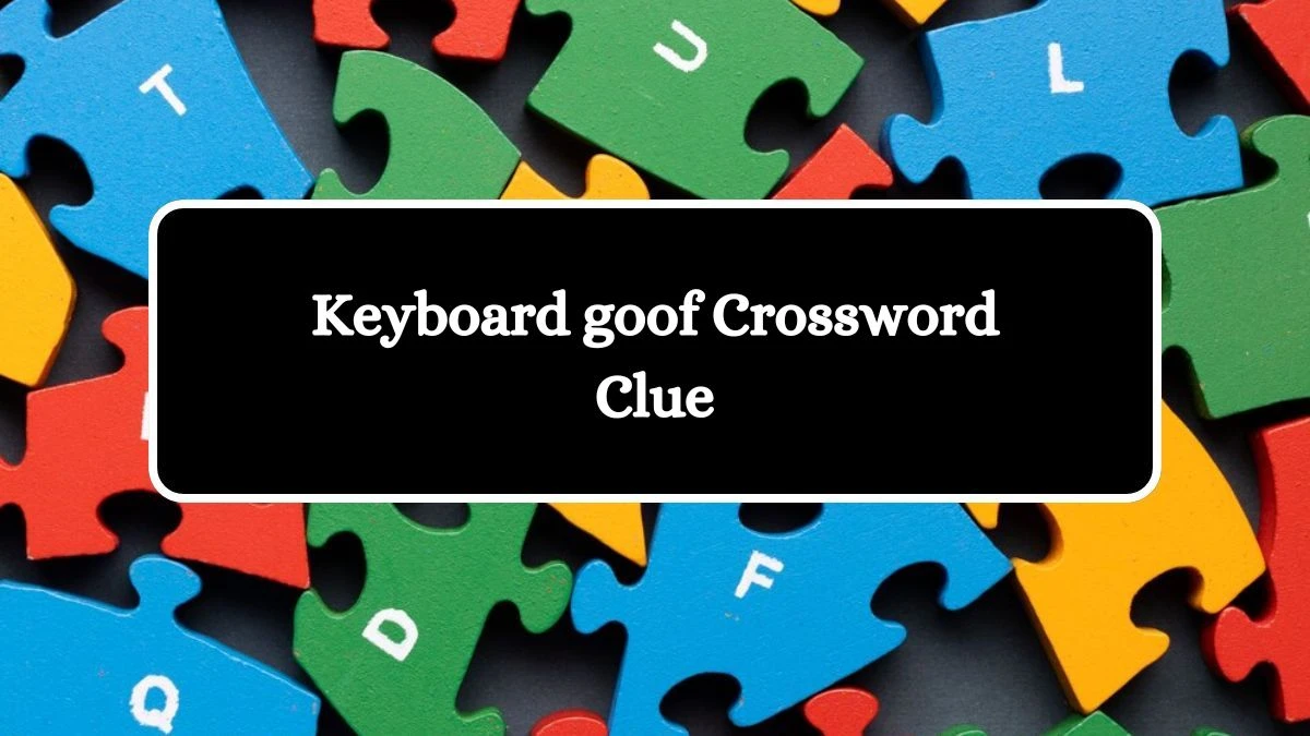 Keyboard goof Crossword Clue Puzzle Answer from August 01, 2024