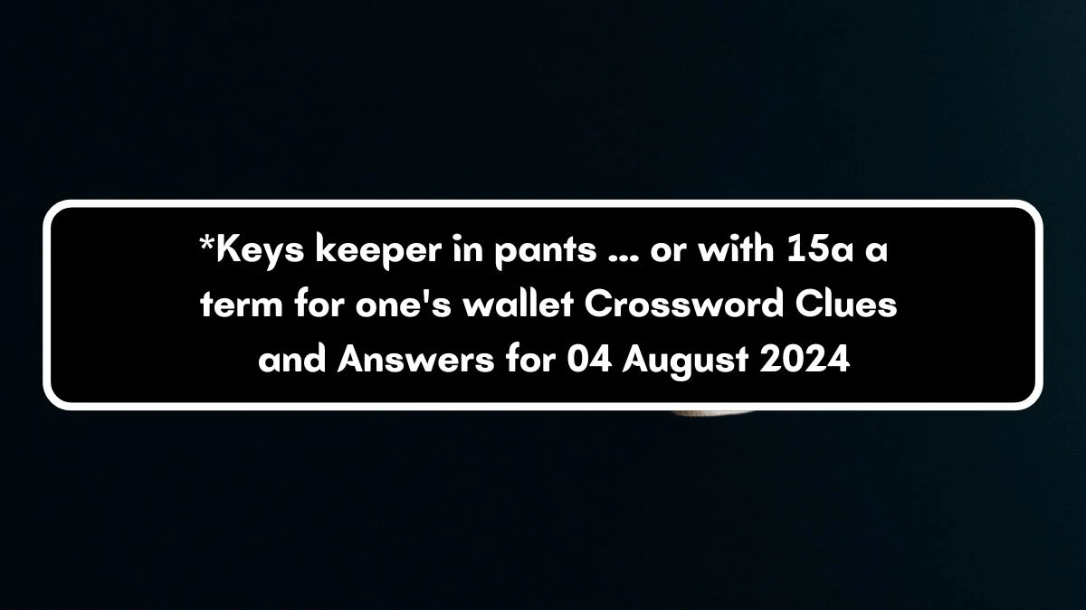 *Keys keeper in pants ... or with 15a a term for one's wallet Daily Themed Crossword Clue Puzzle Answer from August 04, 2024