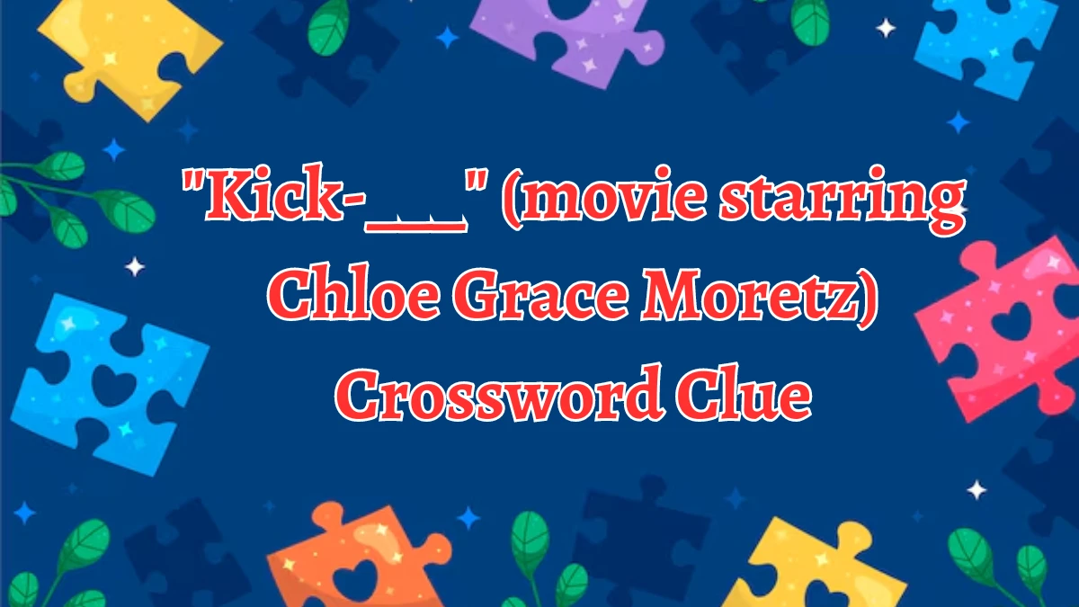 Kick-___ (movie starring Chloe Grace Moretz) Daily Themed Crossword Clue Puzzle Answer from August 22, 2024