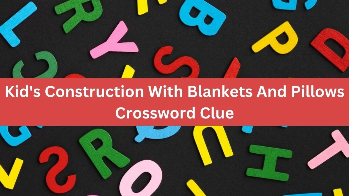 Kid's Construction With Blankets And Pillows Daily Themed Crossword Clue Puzzle Answer from August 12, 2024