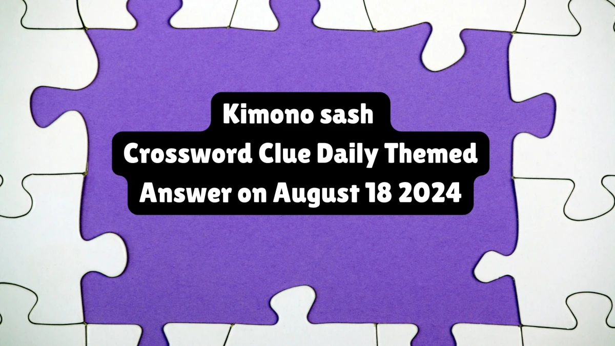 Kimono sash Crossword Clue Daily Themed 3 Letters Puzzle Answer from August 18, 2024