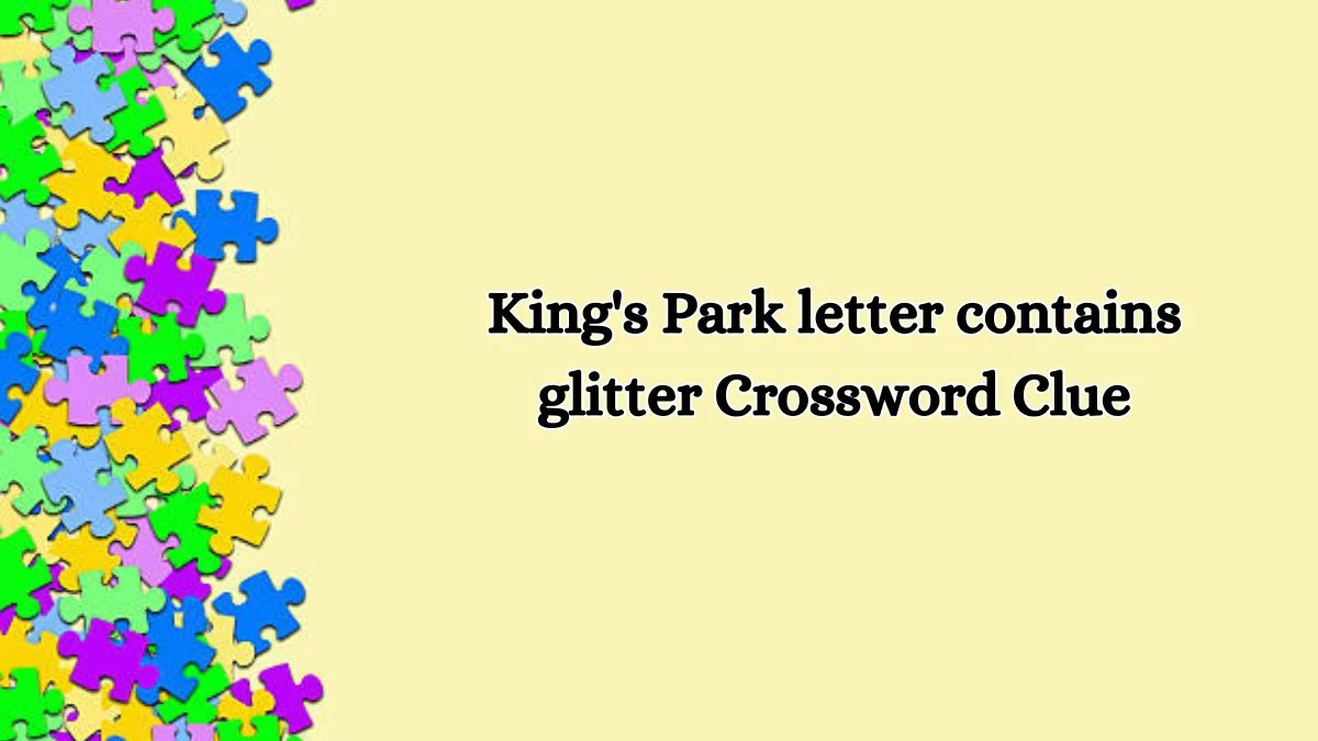 King's Park letter contains glitter Crossword Clue Puzzle Answer from August 16, 2024