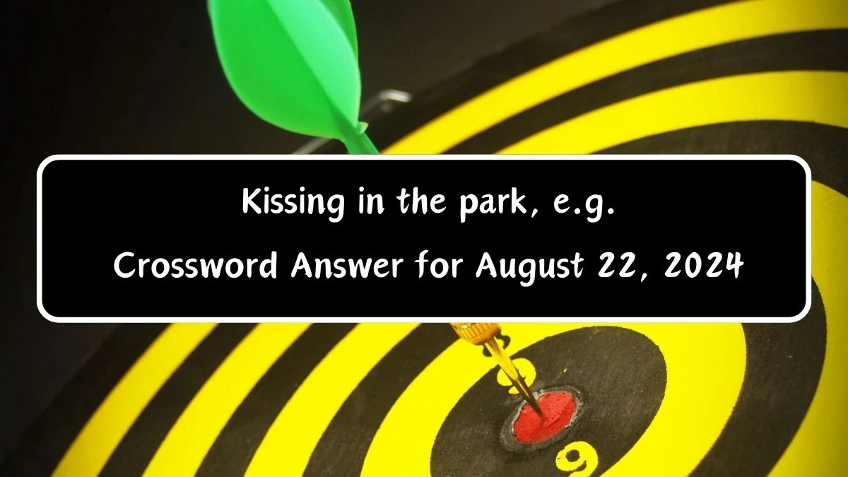 LA Times Kissing in the park, e.g. Crossword Clue Puzzle Answer from August 22, 2024