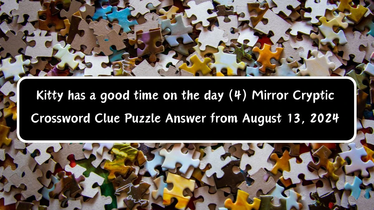 Kitty has a good time on the day (4) Mirror Cryptic Crossword Clue Puzzle Answer from August 13, 2024