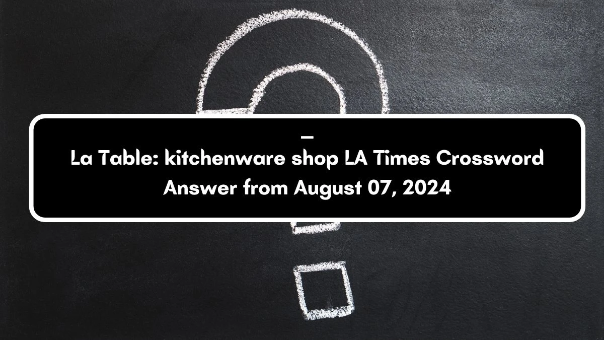 LA Times ___ La Table: kitchenware shop Crossword Clue Puzzle Answer from August 07, 2024