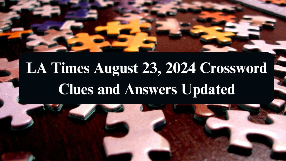 LA Times August 23, 2024 Crossword Clues and Answers Updated