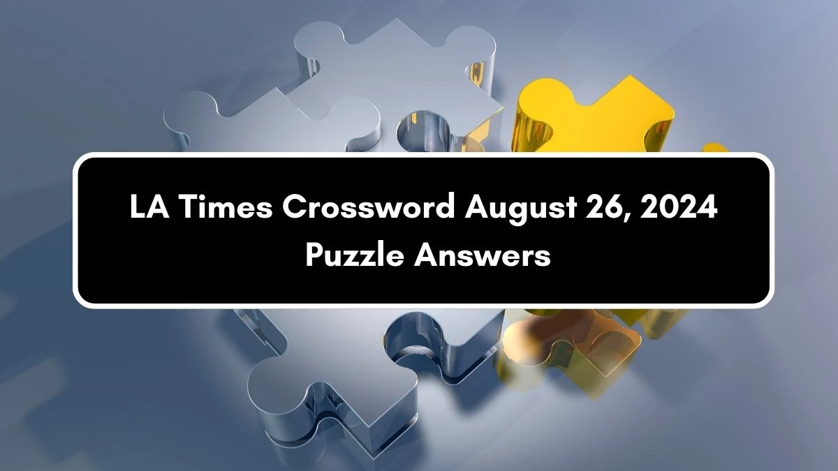 LA Times Crossword August 26, 2024 Puzzle Answers