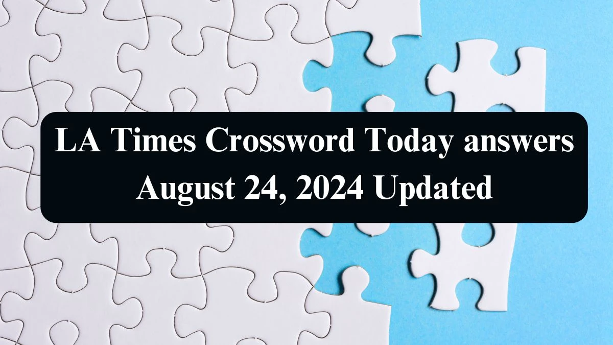 LA Times Crossword Today answers August 24, 2024 Updated