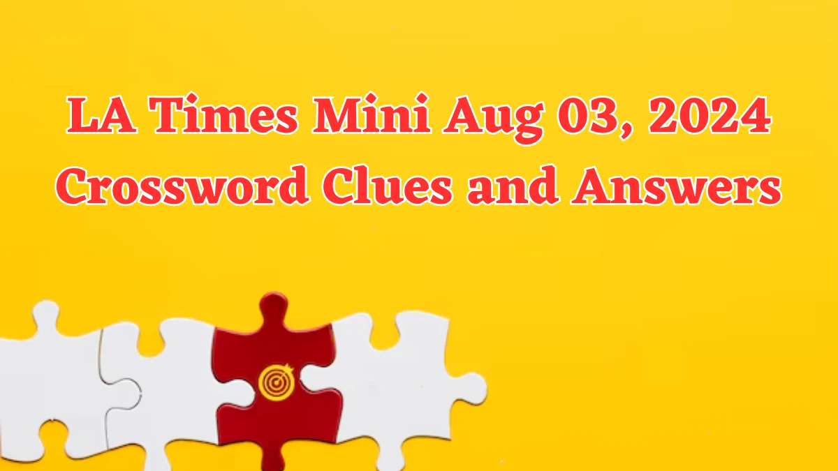 LA Times Mini Aug 03, 2024 Crossword Clues and Answers