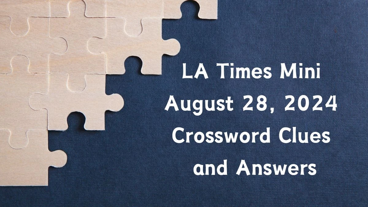 LA Times Mini​ August 28, 2024 Crossword Clues and Answers Updated