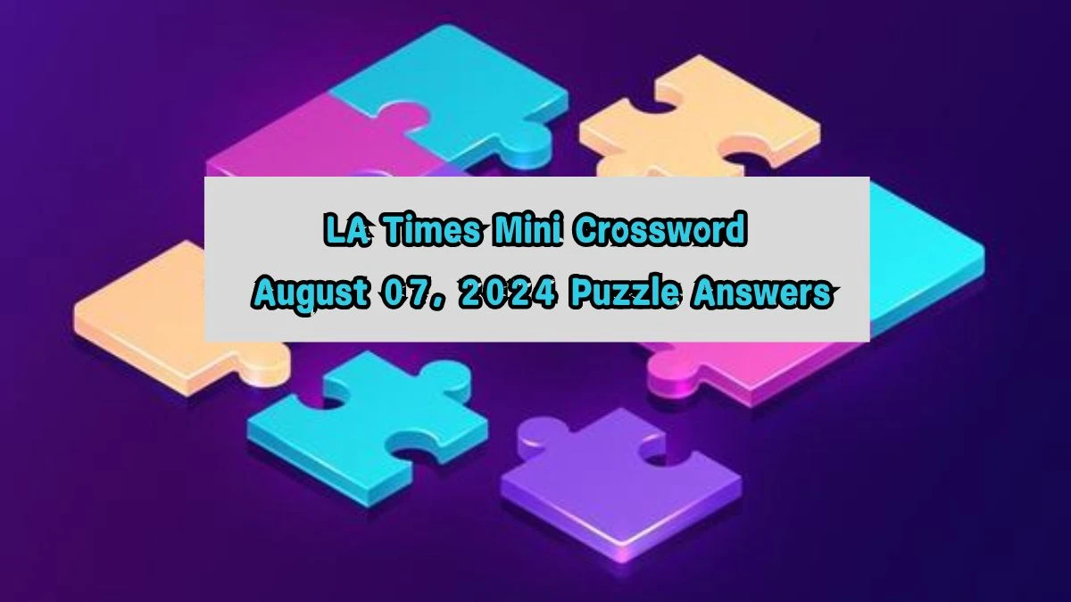 LA Times Mini Crossword August 07, 2024 Puzzle Answers