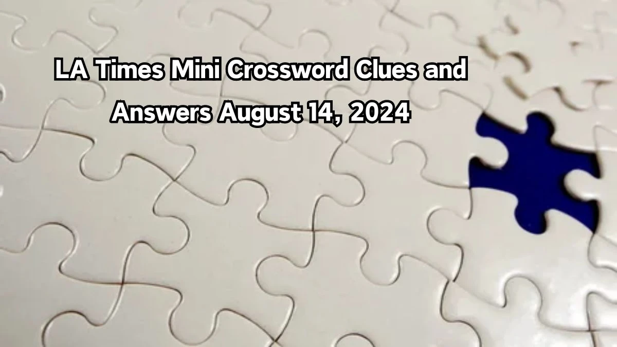 LA Times Mini Crossword Clues and Answers August 14, 2024