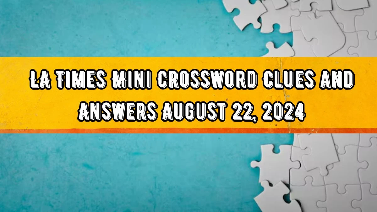 LA Times Mini Crossword Clues and Answers August 22, 2024